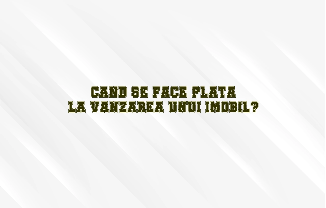 cand se face plata la vanzarea unui imobil