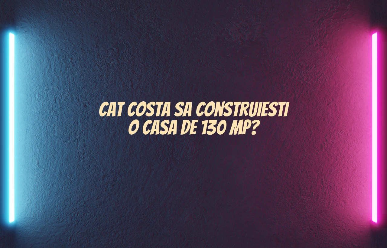 cat costa sa construiesti o casa de 130 mp