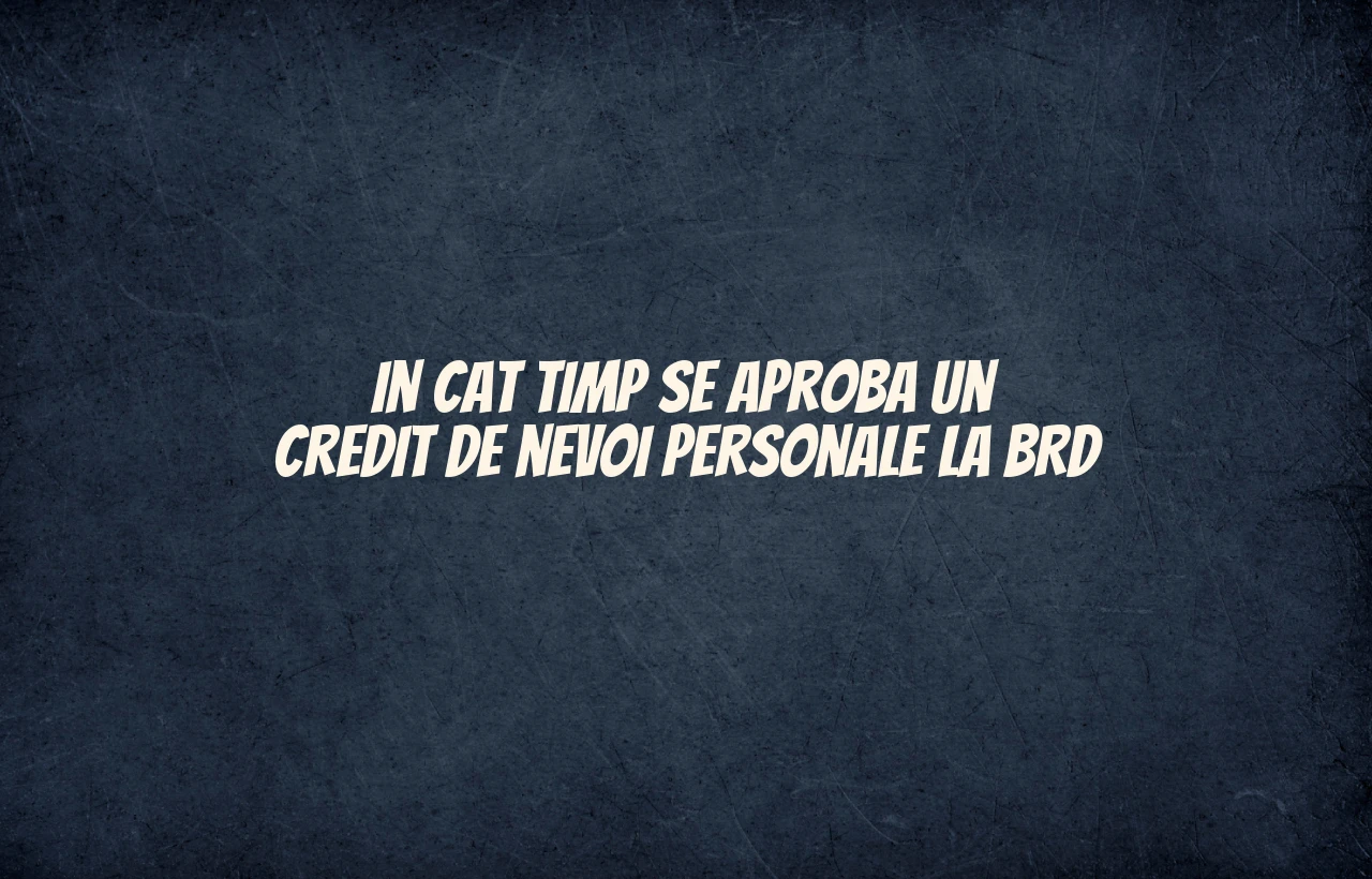 in cat timp se aproba un credit de nevoi personale la brd